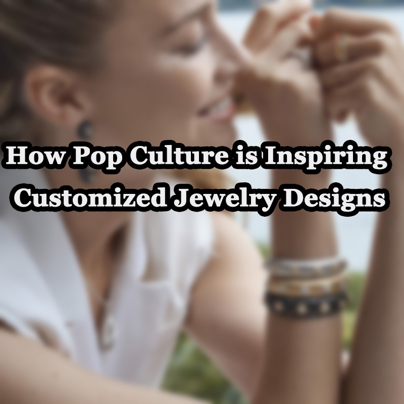 How Pop Culture is Inspiring Customized Jewelry Designs