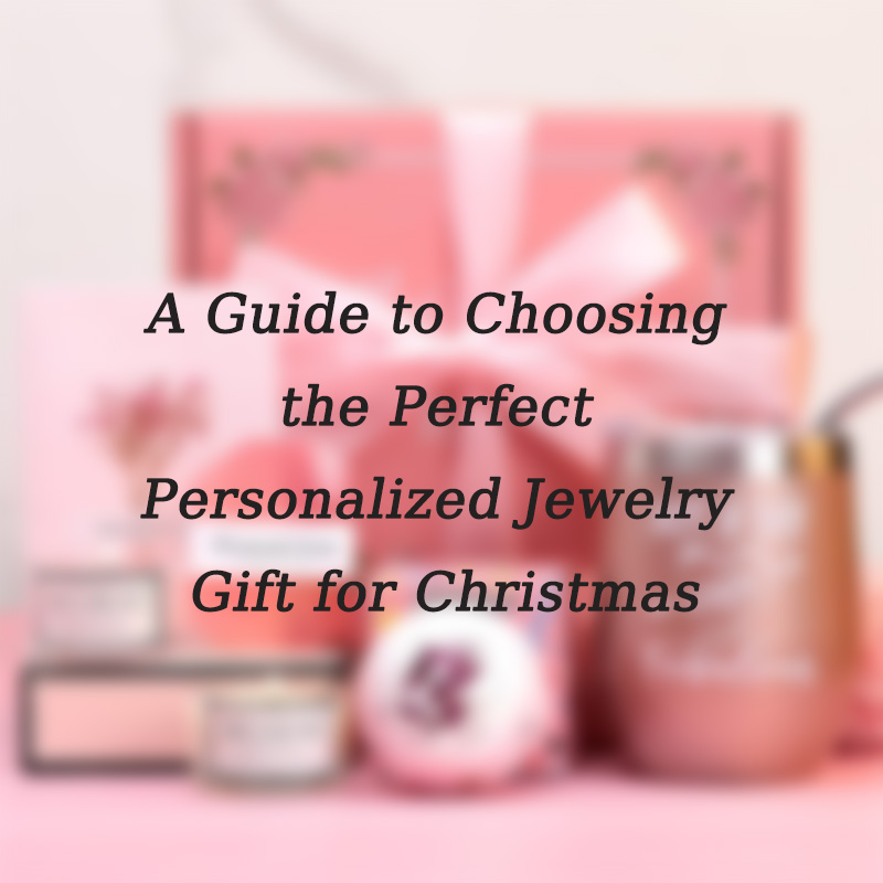 A Guide to Choosing the Perfect Personalized Jewelry Gift for Christmas