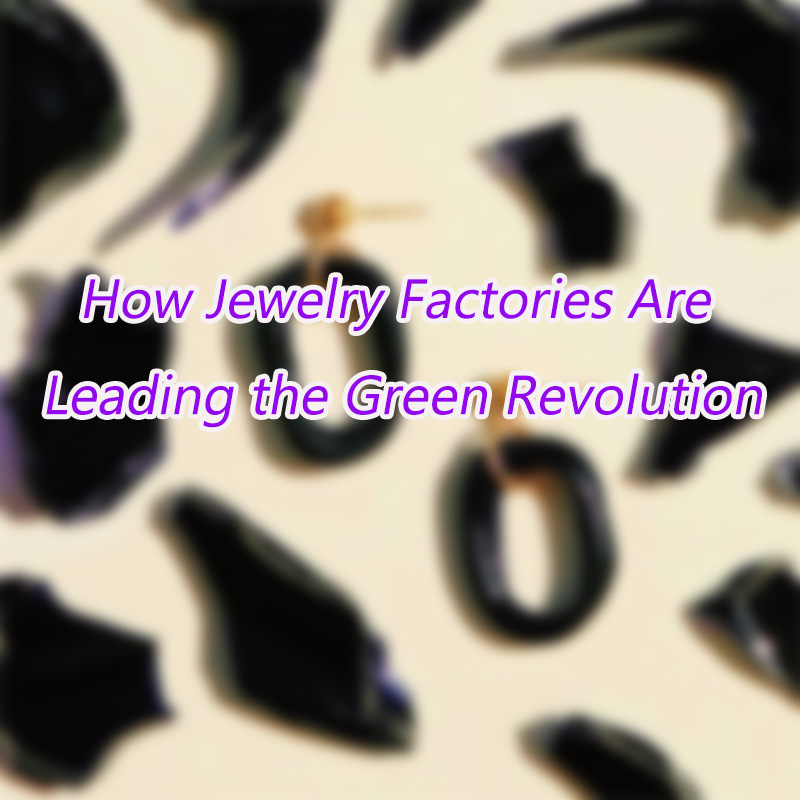 Why Ethical Sourcing Matters: How Jewelry Factories Are Leading the Green Revolution